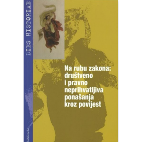 Na rubu zakona: društveno i pravno neprihvatljiva ponašanja kroz povijest: Zbornik radova 